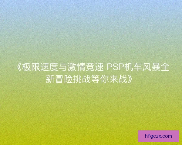 《极限速度与激情竞速 PSP机车风暴全新冒险挑战等你来战》