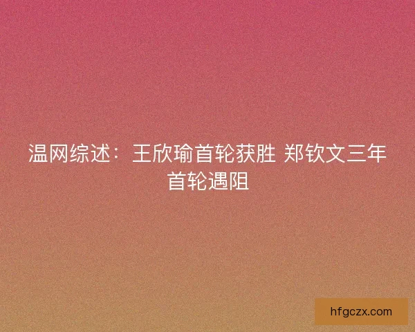 温网综述：王欣瑜首轮获胜 郑钦文三年首轮遇阻
